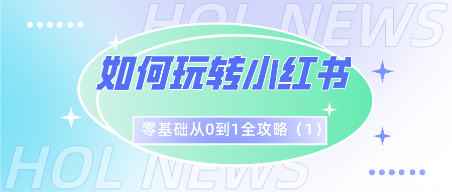 如何玩转小红书：零基础从0到1全攻略（1）