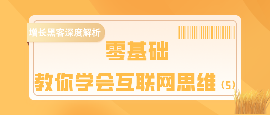 深度解析增长黑客：0基础教你学会互联网思维（5）