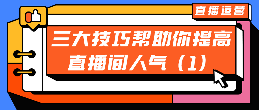 直播运营：三大技巧帮助你提高直播间流量人气（2）