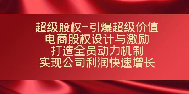 超级股权-引爆超级价值：电商股权设计与激励：打造全员动力机制 实现...